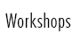 Our Workshops